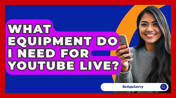 What Equipment Do I Need For YouTube Live? - Be App Savvy