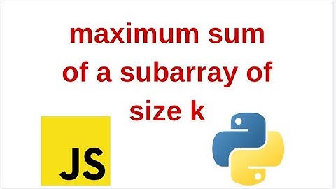 Maximum Sum of a Subarray of Size K: JavaScript || Python