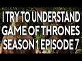 I Try To Understand Game of Thrones Season 1 Episode 7