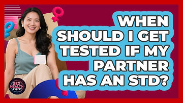 When Should I Get Tested If My Partner Has An STD?