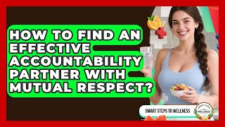 How To Find An Effective Accountability Partner With Mutual Respect? - Smart Steps to Wellness Wealth