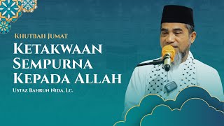Ketakwaan Sempurna Kepada Allah | Ustaz Bahrun Nida, Lc.