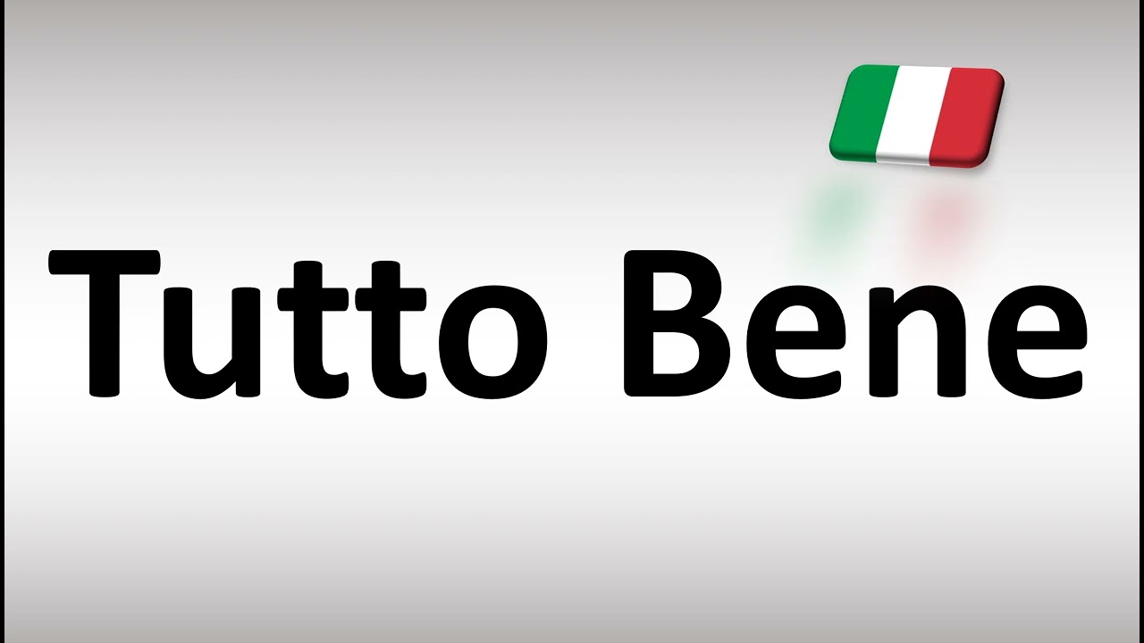 How to Pronounce Tutto Bene (All Good) in Italian 