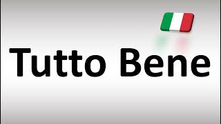 How to Pronounce Tutto Bene (All Good) in Italian
