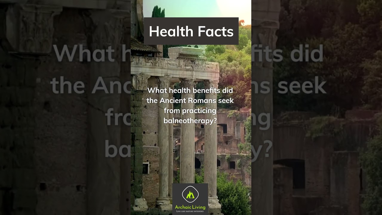 Archaic Living Health Facts: Roman practice of balneotherapy 