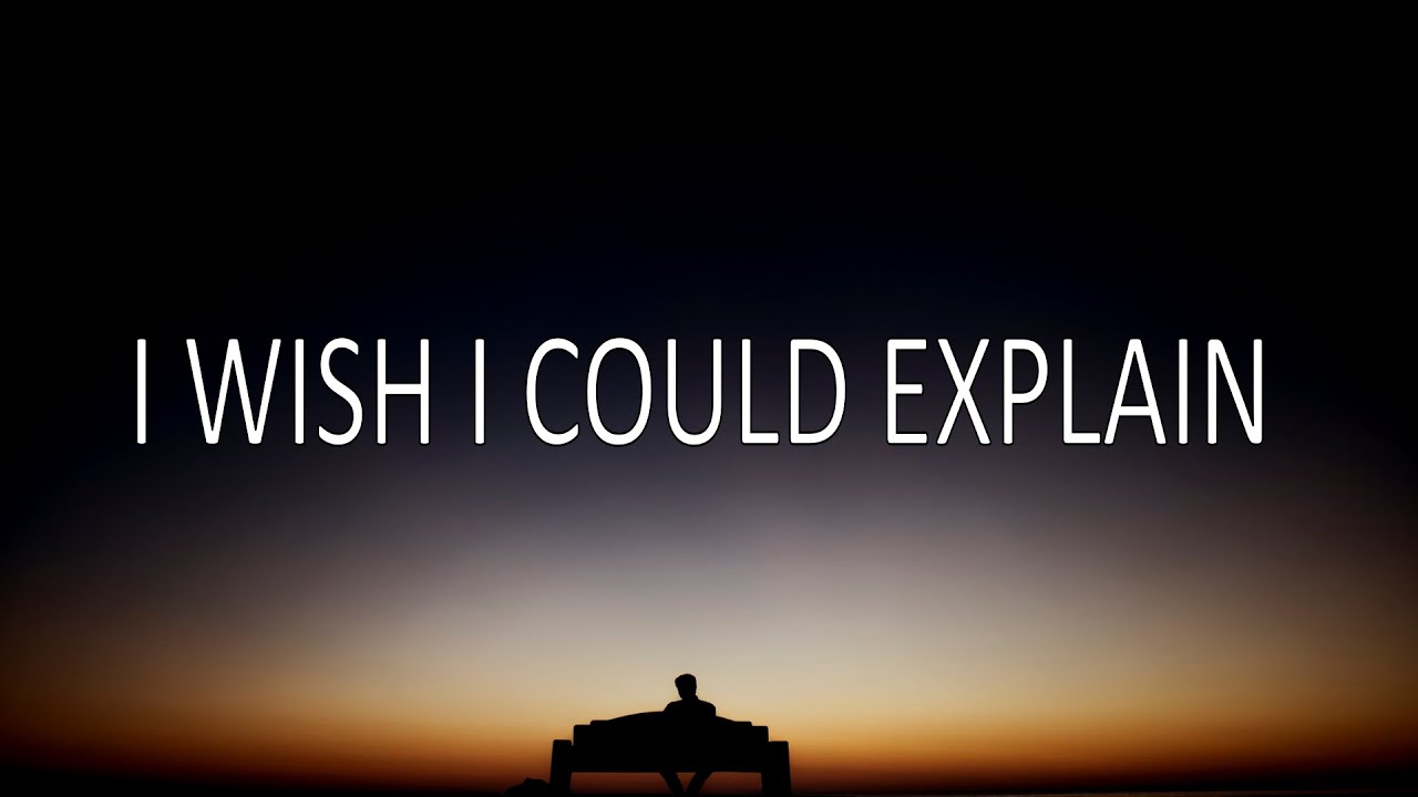 I WISH I COULD EXPLAIN   - (Original Song)