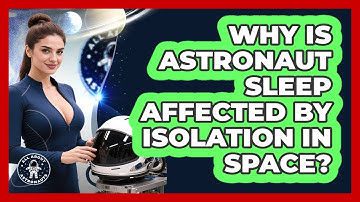 Why Is Astronaut Sleep Affected By Isolation In Space? - All About Astronauts