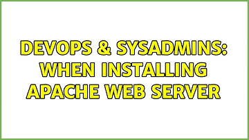 DevOps & SysAdmins: When Installing Apache Web Server