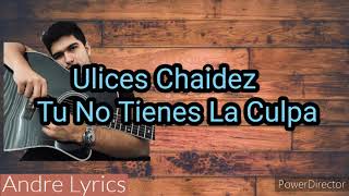 Miniatura de vídeo de "Ulices Chaidez - Tu No Tienes La Culpa (Letra)"