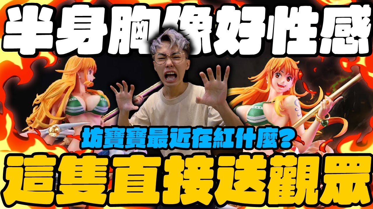 這隻直接送觀眾！娜美半身胸像好性感！我就是觀眾的大乾爹！