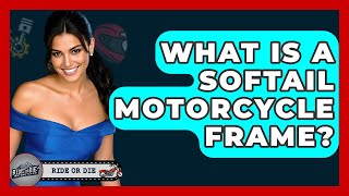 What Is A Softail Motorcycle Frame? - Ride Or Die Motorcycles