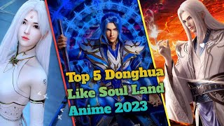 New Top 5 Chinese Donghua Anime Like Soul Land BTTH [ 2023, Most Popular Anime Action Romantic ]