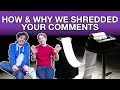 How and Why We Shredded Your Comments