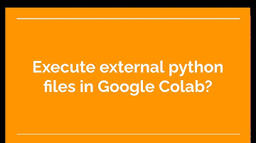 35. How to execute external python files in Google Colab?