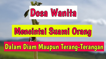 Inilah Dosa Wanita Mencintai Suami Orang , Dalam Diam Maupun Terang-Terangan.