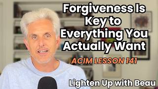 Forgiveness Is the Key to Everything You Actually Want | A Course in Miracles Lesson 141