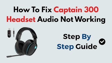 How To Fix Captain 300 Headset Audio Not Working