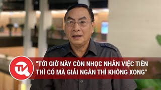 Phát ngôn ấn tượng 27/10: Tới giờ này còn nhọc nhằn việc tiền thì có mà giải ngân thì không xong