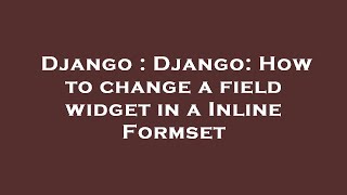 Details Django : Django: How to change a field widget in a Inline Formset News