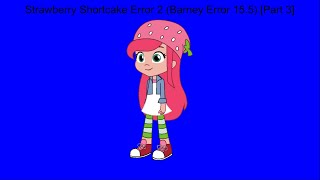 Strawberry Shortcake Error 2 Barney Error 15.5 Part 3