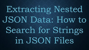 Extracting Nested JSON Data: How to Search for Strings in JSON Files