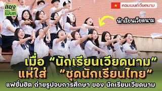 เมื่อ “นักเรียนเวียดนาม” แห่ใส่  ”ชุดนักเรียนไทย” ?!  | คอมเมนต์เวียดนาม