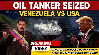 Trump says US seized oil tanker off Venezuelan coast | Venezuela accuses US of 'piracy'