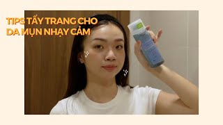 TIPS TẨY TRANG ĐÚNG CÁCH CHO DA MỤN NHẠY CẢM | Trang