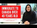 HOW TO IMMIGRATE TO CANADA AFTER 40 YEARS OLD
