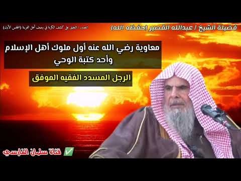 معاوية أول ملوك أهل الإسلام وأحد كتبة الوحي الرجل المسدد الفقيه الموفق | للشيخ عبدالله القصير