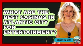 What Are the Best Casinos in Atlantic City for Entertainment? - All About New Jersey