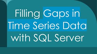 Filling Gaps in Time Series Data with SQL Server
