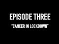 Lockdown Diaries - Episode Three -  &quot;Cancer in Lockdown&quot;