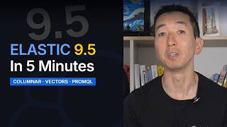 Elastic 9.5 in 5 Minutes: Columnar, Vectors, PromQL