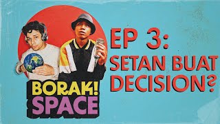 BORAK! SPACE: SETAN BUAT DECISION? | PODCAST EP3