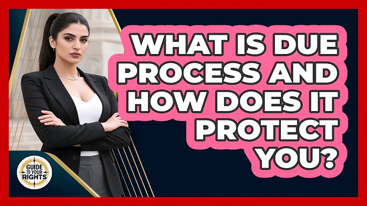 What Is Due Process And How Does It Protect You? - Guide To Your Rights