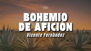 Vicente Fernández - Bohemio de Afición (Letra/Lyrics)