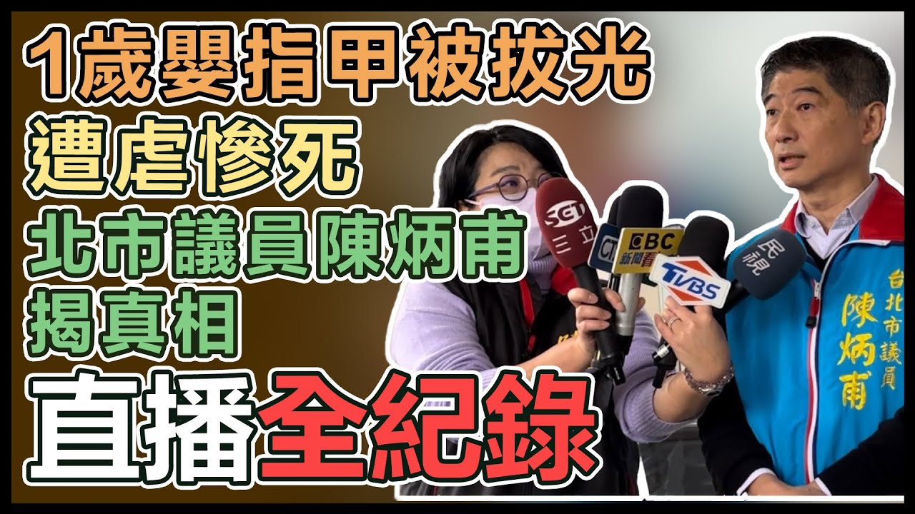 【直播完整版】1歲嬰指甲被拔光遭虐慘死　北市議員陳炳甫揭真相｜三立新聞網 SETN.com