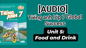 (Audio) Unit 5: Food and Drink. Tiếng Anh lớp 7 Global success