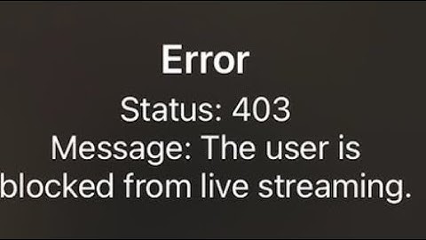 Status: 403 message: The user is blocked from live streaming.