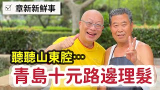 體驗青島路邊老人理髮￼_只要十元_試試看能聽懂山東腔嗎？章新今天路邊剃頭