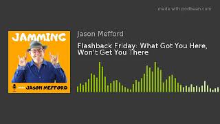 Flashback Friday: What Got You Here, Won't Get You There | Jamming with Jason Mefford