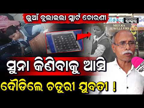 ସୁନା ଦୋକାନରେ ପଶିଲେ  ଗ୍ରାହକ ହୋଇ ଆସିଲେ ମୁଦି ଚୋରି କରି ଫେରାର ହେଲେ ଯୁବତୀ
