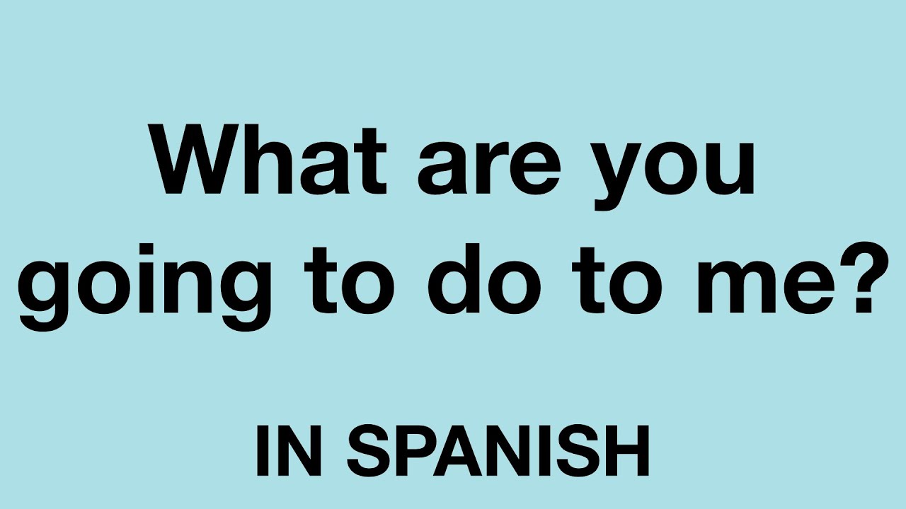 How To Say What Are You Going To Do To Me In Spanish YouTube