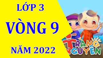 VÒNG 9, TRẠNG NGUYÊN TIẾNG VIỆT LỚP 3 NĂM 2022