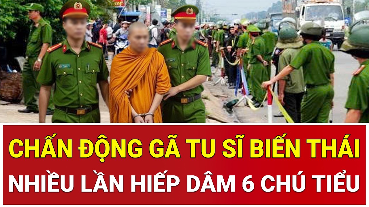 Bản tin: Chấn động gã tu sĩ biến thái, nhiều lần hiếp dâm 6 chú tiểu ngay trong chùa