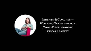 Parents and Coaches - Working together for child development. Lesson 1: Safety