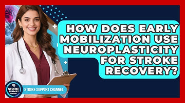 How Does Early Mobilization Use Neuroplasticity For Stroke Recovery? - Stroke Support Channel