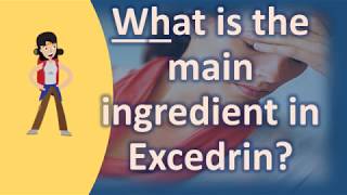 What is the main ingredient in Excedrin ? | Most Rated Health FAQ Channel