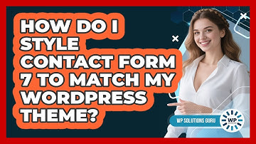 How Do I Style Contact Form 7 To Match My WordPress Theme? - WP Solutions Guru